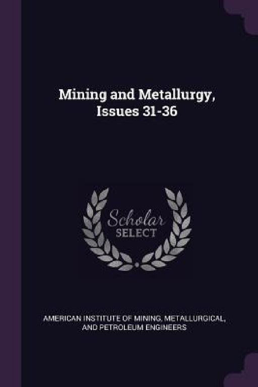 Mining and Metallurgy, Issues 31-36 by Metallurgi American Institute of Mining