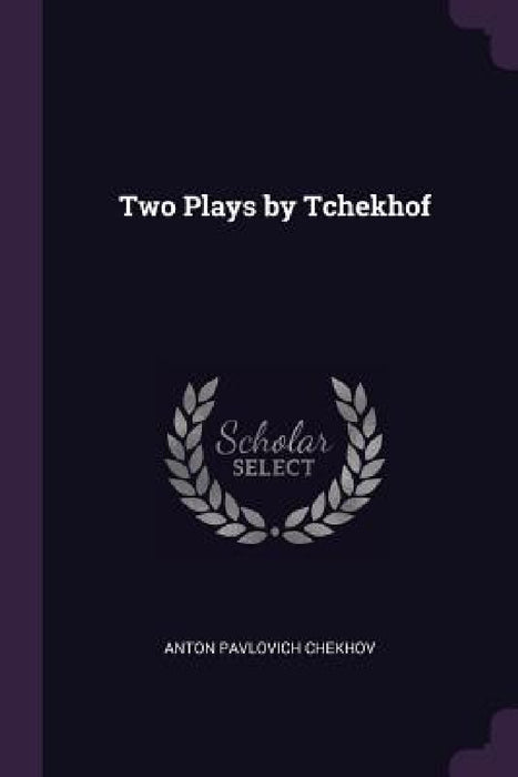 Two Plays by Tchekhof by Anton Pavlovich Chekhov