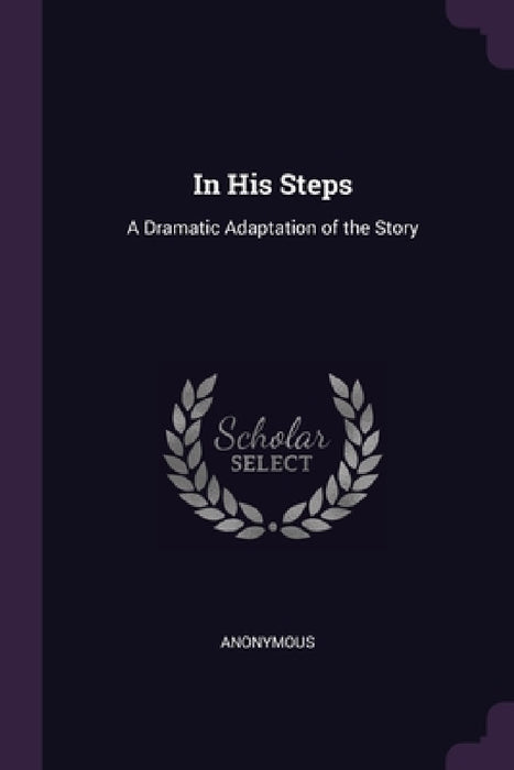 In His Steps: A Dramatic Adaptation of the Story by Anonymous