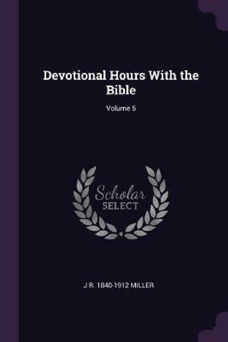 Devotional Hours With the Bible; Volume 5 by J. R. 1840-1912 Miller