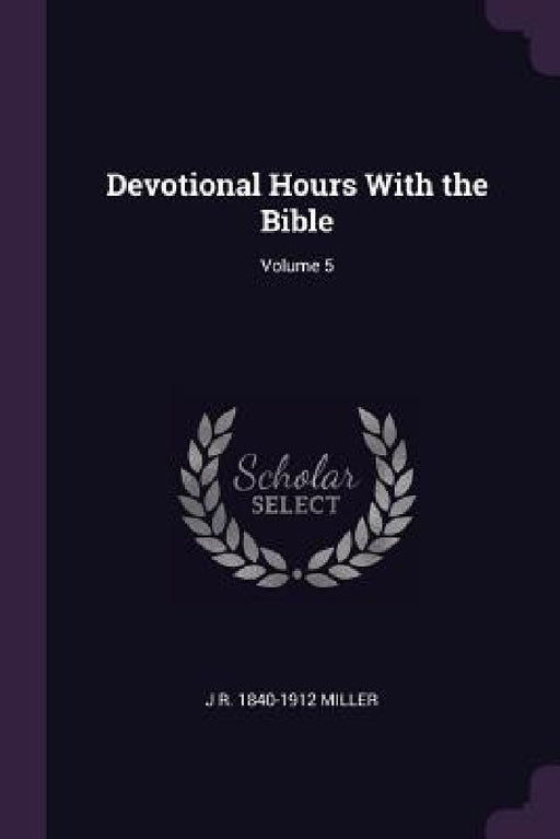 Devotional Hours With the Bible; Volume 5 by J. R. 1840-1912 Miller