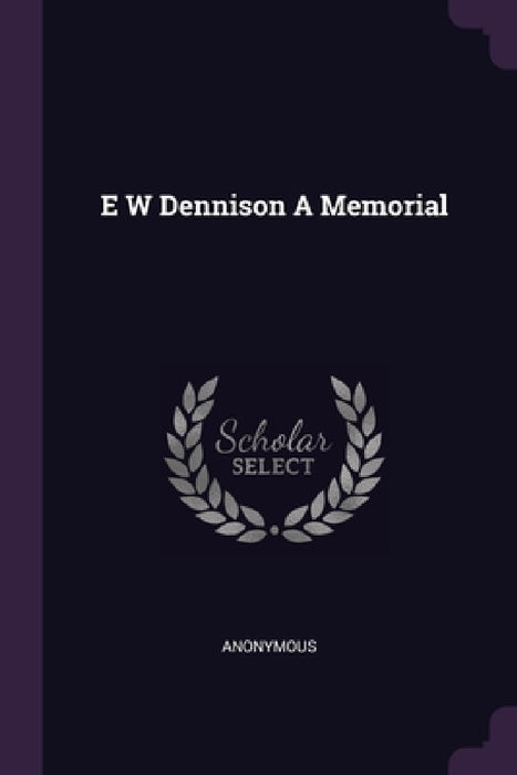 E W Dennison A Memorial by Anonymous