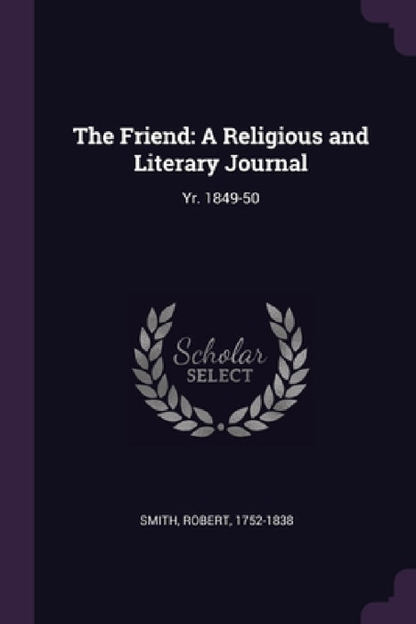 The Friend: A Religious and Literary Journal: Yr. 1849-50 by Robert Smith