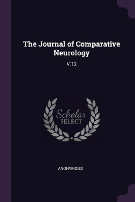 The Journal of Comparative Neurology: V.12 by Anonymous