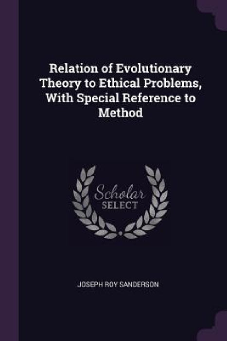 Relation of Evolutionary Theory to Ethical Problems, With Special Reference to Method by Joseph Roy Sanderson