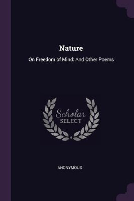Nature: On Freedom of Mind: And Other Poems by Anonymous