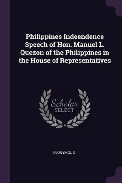 Philippines Indeendence Speech of Hon. Manuel L. Quezon of the Philippines in the House of Representatives by Anonymous