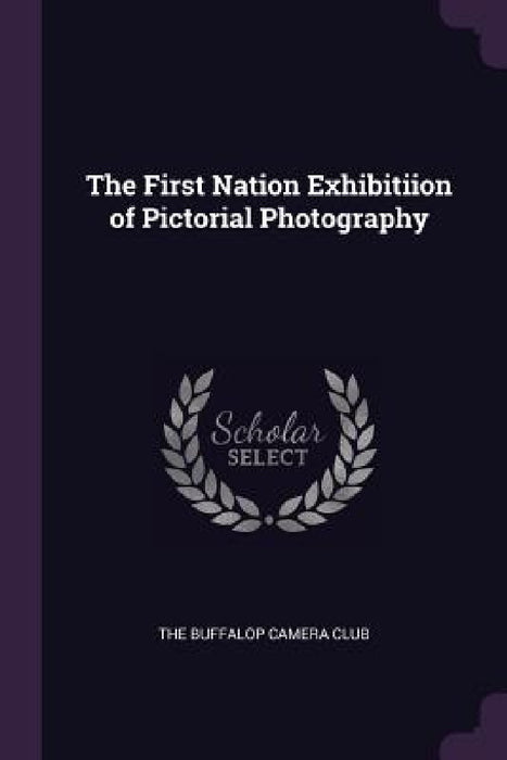 The First Nation Exhibitiion of Pictorial Photography by The Buffalop Camera Club