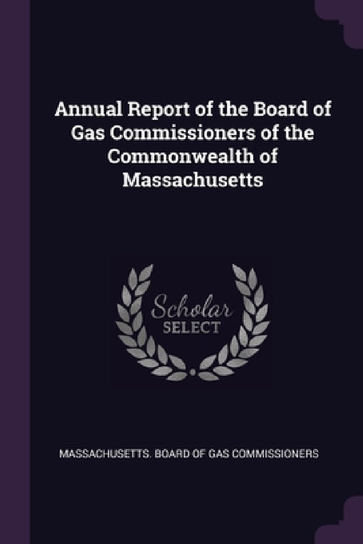 Annual Report of the Board of Gas Commissioners of the Commonwealth of Massachusetts by Massachusetts Board of Gas Commissioner