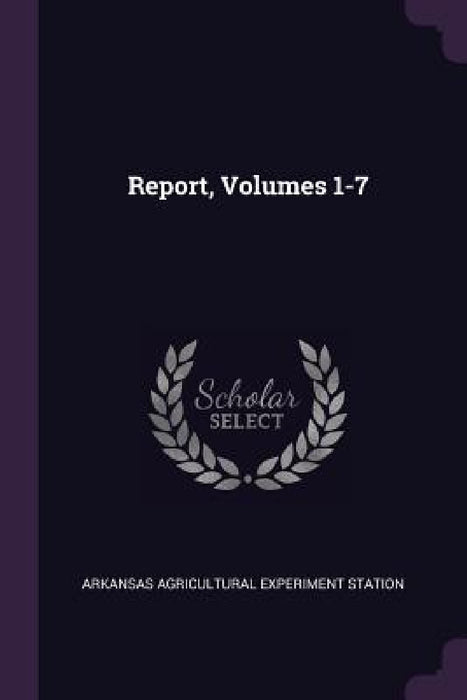 Report, Volumes 1-7 by Arkansas Agricultural Experimen Station