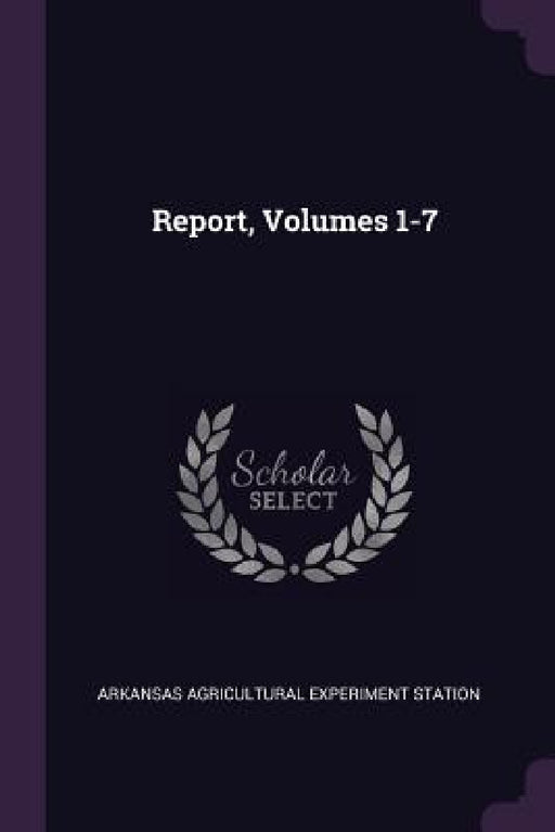 Report, Volumes 1-7 by Arkansas Agricultural Experimen Station
