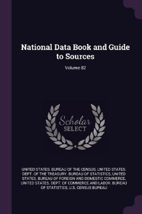 National Data Book and Guide to Sources; Volume 82 by United States Bureau of the Census, United States Dept of the Treasury Bu, United States Bureau of Foreign and Dom