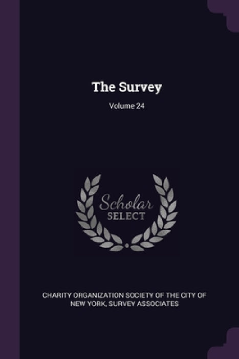 The Survey; Volume 24 by Charity Organization Society of the City, Survey Associates