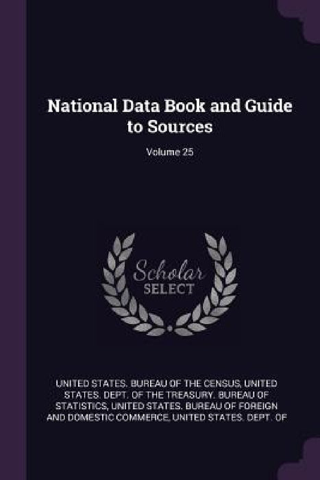 National Data Book and Guide to Sources; Volume 25 by United States Bureau of the Census, United States Dept of the Treasury Bu, United States Bureau of Foreign and Dom