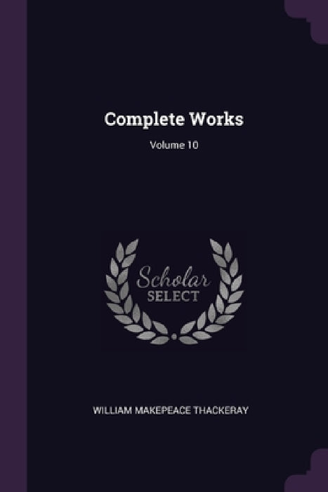 Complete Works; Volume 10 by William Makepeace Thackeray