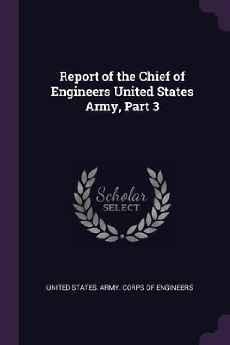 Report of the Chief of Engineers United States Army, Part 3 by United States Army Corps of Engineers