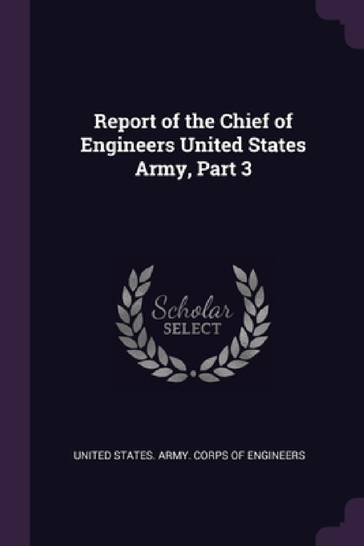 Report of the Chief of Engineers United States Army, Part 3 by United States Army Corps of Engineers