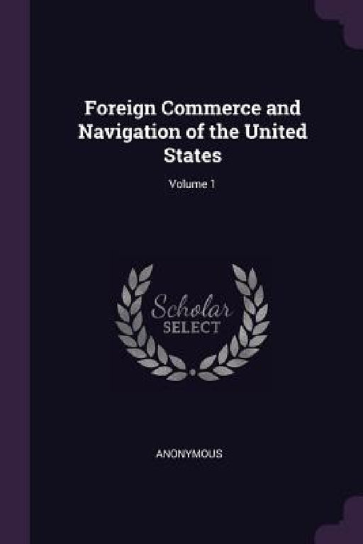 Foreign Commerce and Navigation of the United States; Volume 1 by Anonymous