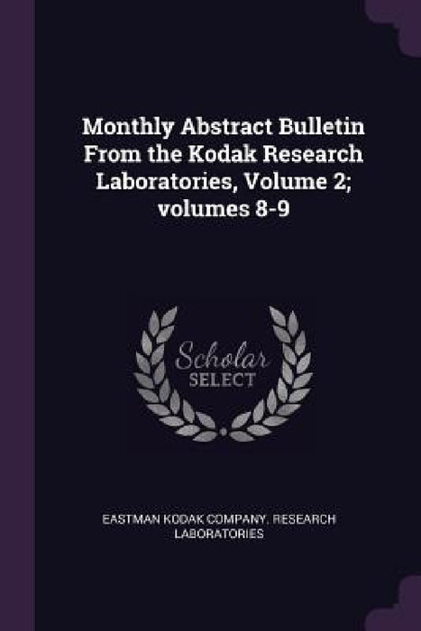 Monthly Abstract Bulletin From the Kodak Research Laboratories, Volume 2; volumes 8-9 by Eastman Kodak Company Research Laborato