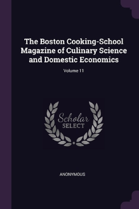 The Boston Cooking-School Magazine of Culinary Science and Domestic Economics; Volume 11 by Anonymous