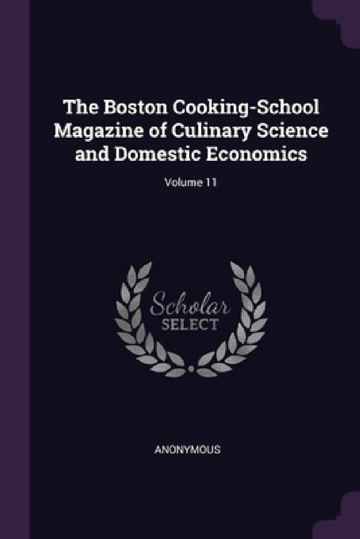 The Boston Cooking-School Magazine of Culinary Science and Domestic Economics; Volume 11 by Anonymous