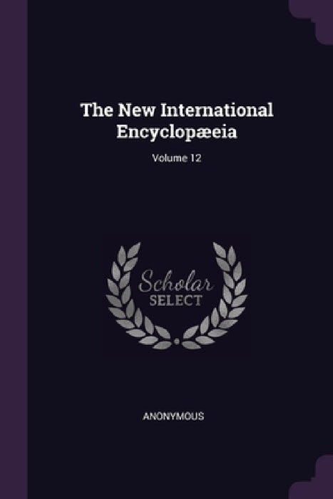 The New International Encyclopæeia; Volume 12 by Anonymous