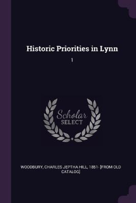 Historic Priorities in Lynn: 1 by Charles Jeptha Hill Woodbury
