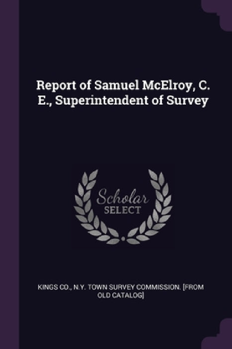 Report of Samuel McElroy, C. E., Superintendent of Survey by N. y. Town Survey Commission Kings Co