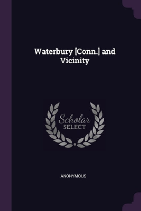 Waterbury [Conn.] and Vicinity by Anonymous