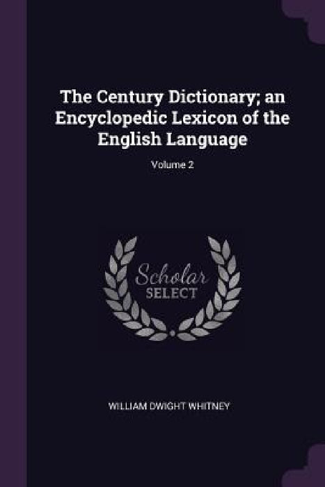 The Century Dictionary; an Encyclopedic Lexicon of the English Language; Volume 2 by William Dwight Whitney