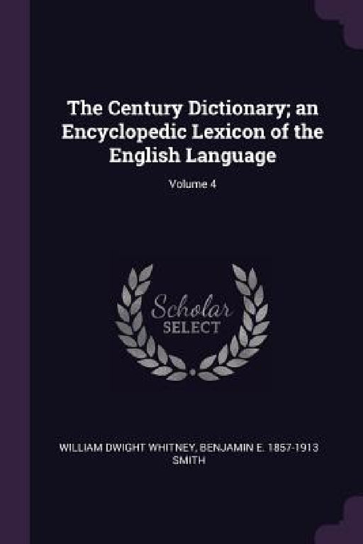 The Century Dictionary; an Encyclopedic Lexicon of the English Language; Volume 4 by William Dwight Whitney, Benjamin E. 1857-1913 Smith