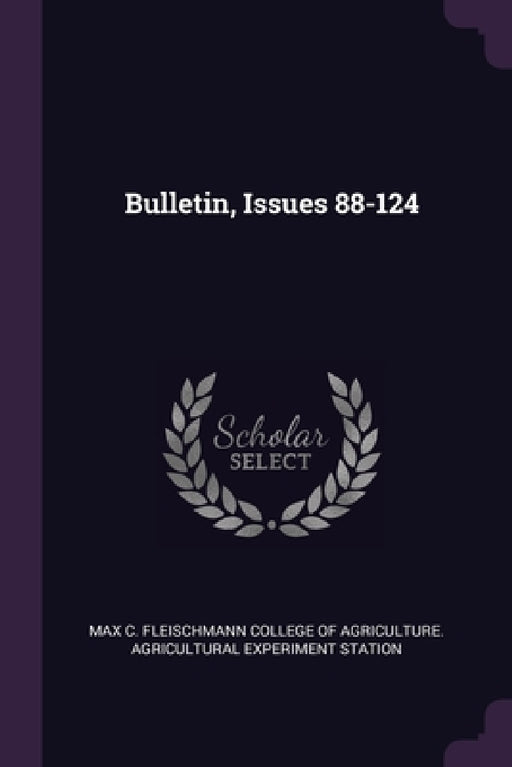 Bulletin, Issues 88-124 by Max C. Fleischmann College of Agricultur