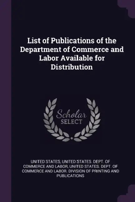 List of Publications of the Department of Commerce and Labor Available for Distribution by United States, United States Dept of Commerce and Lab