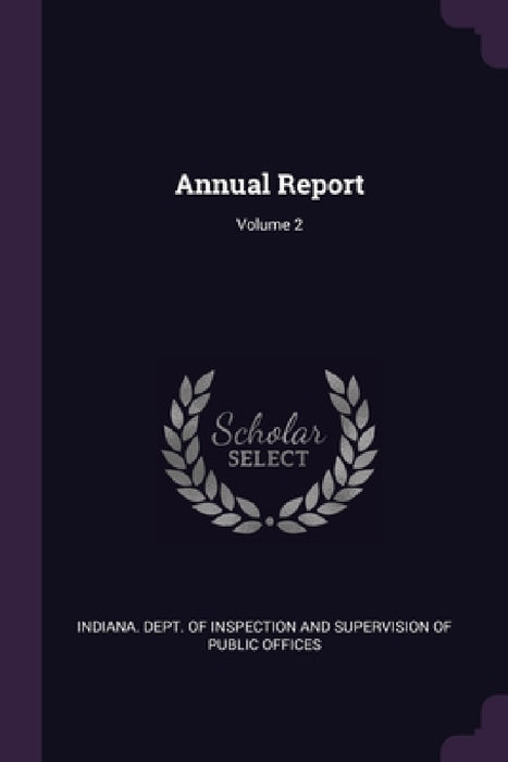 Annual Report; Volume 2 by Indiana Dept of Inspection and Supervi