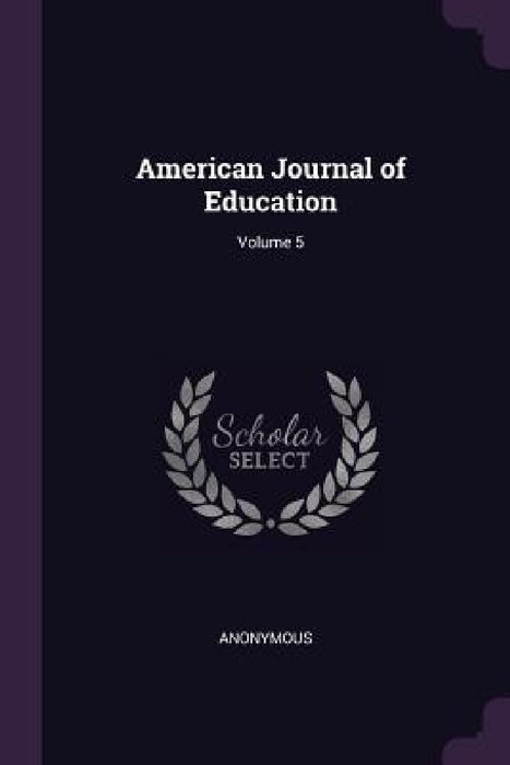 American Journal of Education; Volume 5 by Anonymous