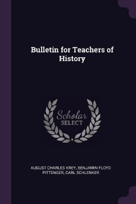 Bulletin for Teachers of History by August Charles Krey, Benjamin Floyd Pittenger, Carl Schlenker
