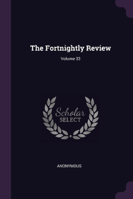 The Fortnightly Review; Volume 33 by Anonymous