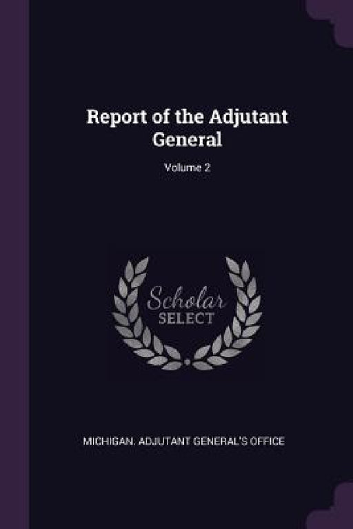 Report of the Adjutant General; Volume 2 by Michigan Adjutant General's Office