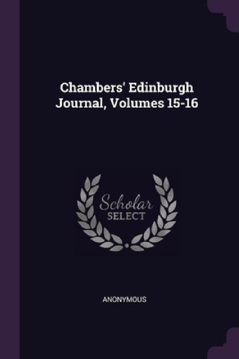 Chambers' Edinburgh Journal, Volumes 15-16 by Anonymous