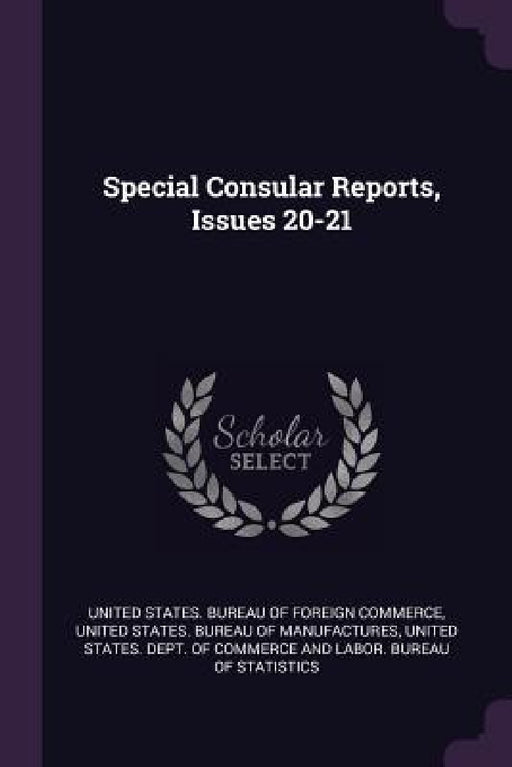 Special Consular Reports, Issues 20-21 by United States Bureau of Foreign Commerc, United States Bureau of Manufactures, United States Dept of Commerce and Lab