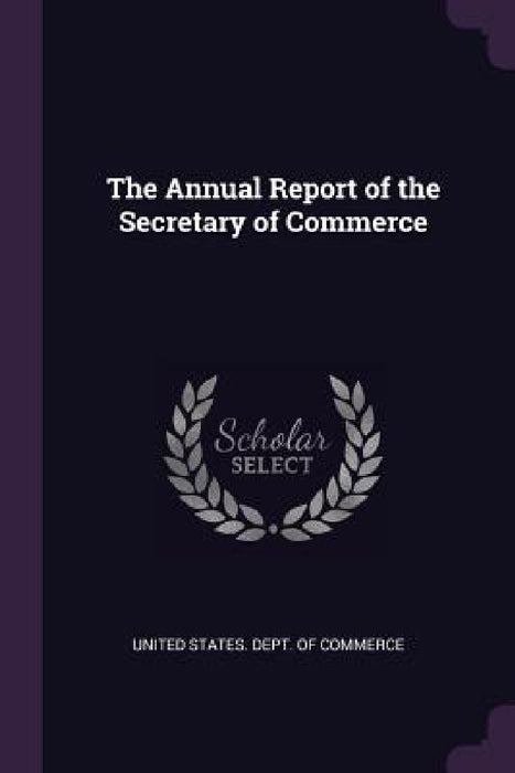 The Annual Report of the Secretary of Commerce by United States Dept of Commerce