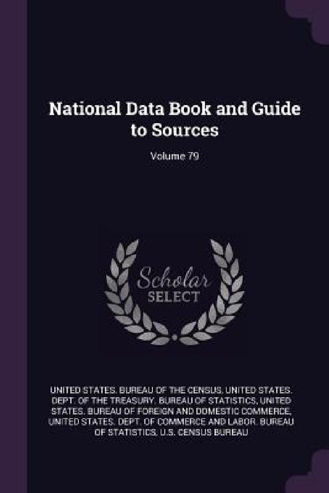 National Data Book and Guide to Sources; Volume 79 by United States Bureau of the Census, United States Dept of the Treasury Bu, United States Bureau of Foreign and Dom