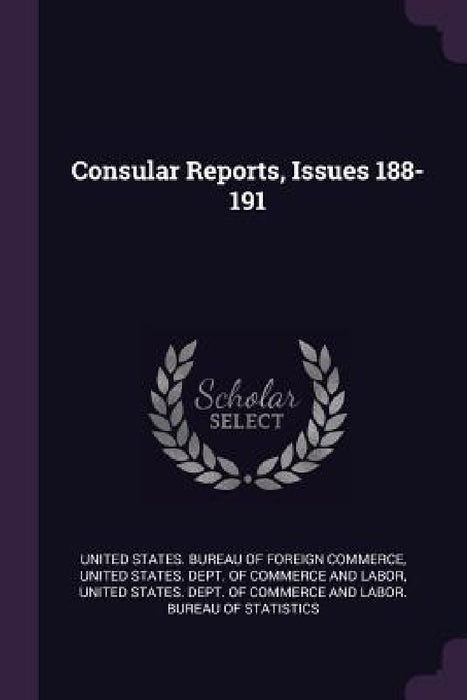Consular Reports, Issues 188-191 by United States Bureau of Foreign Commerc, United States Dept of Commerce and Lab