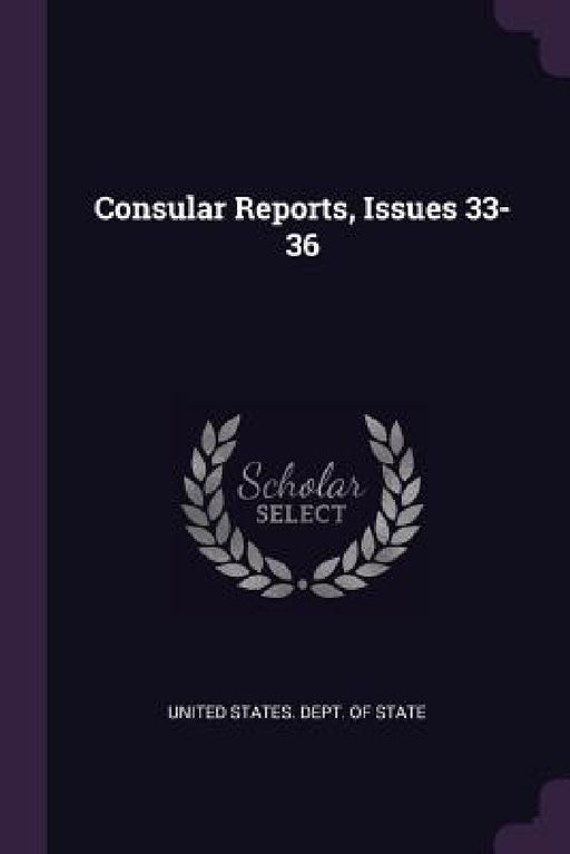 Consular Reports, Issues 33-36 by United States Dept of State