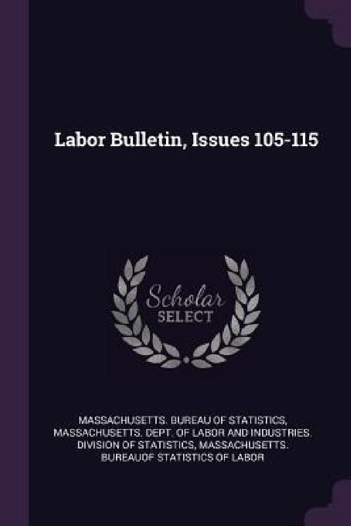 Labor Bulletin, Issues 105-115 by Massachusetts Bureau of Statistics, Massachusetts Dept of Labor and Indust, Massachusetts Bureauof Statistics of La
