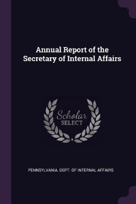 Annual Report of the Secretary of Internal Affairs by Pennsylvania Dept of Internal Affairs