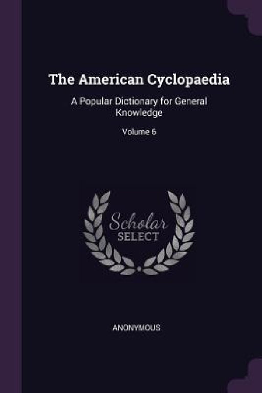 The American Cyclopaedia: A Popular Dictionary for General Knowledge; Volume 6 by Anonymous