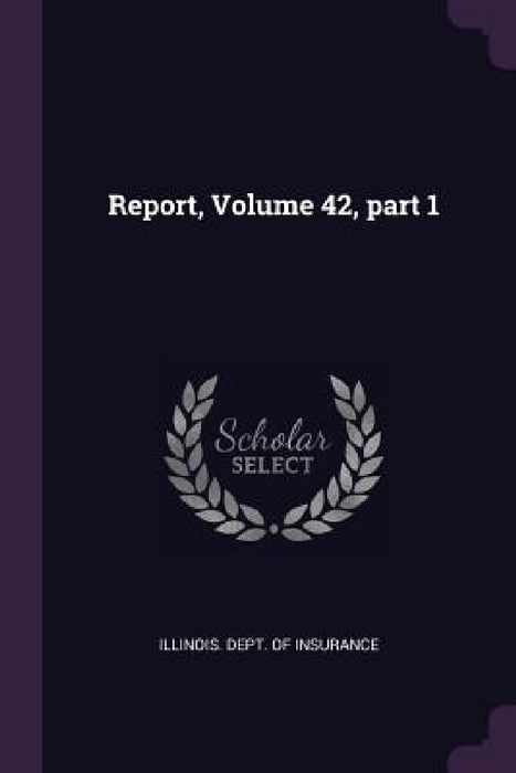 Report, Volume 42, part 1 by Illinois Dept of Insurance