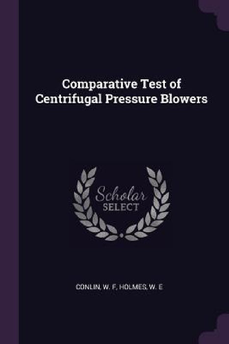 Comparative Test of Centrifugal Pressure Blowers by W. F. Conlin, W. E. Holmes