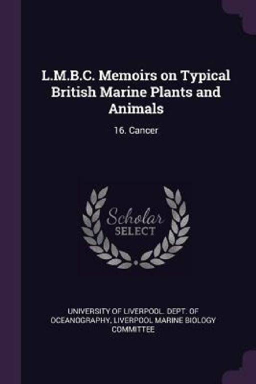 L.M.B.C. Memoirs on Typical British Marine Plants and Animals: 16. Cancer by University of Liverpool Dept of Oceano, Liverpool Marine Biology Committee